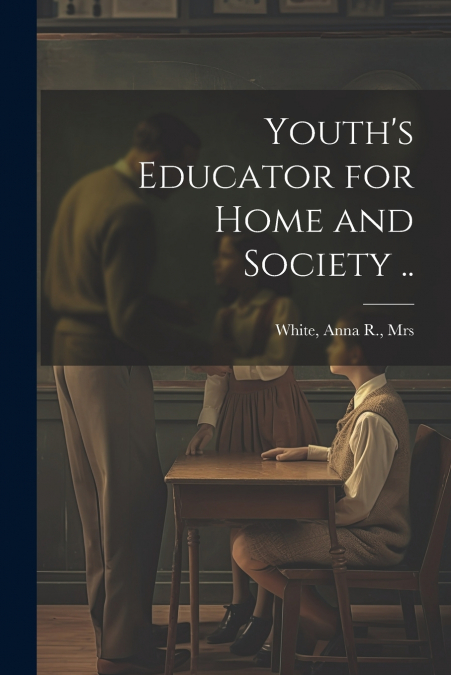 Youth’s Educator for Home and Society ..