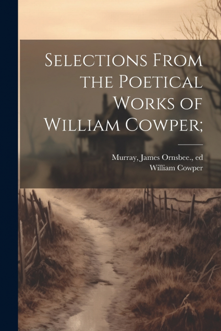 Selections From the Poetical Works of William Cowper;