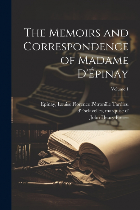 The Memoirs and Correspondence of Madame D’Épinay; Volume 1