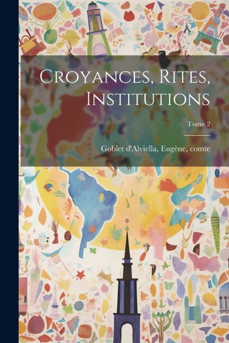 Croyances, rites, institutions; Tome 2
