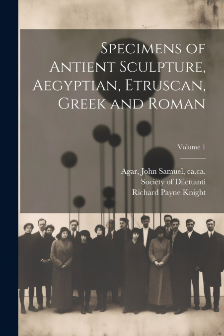 Specimens of Antient Sculpture, Aegyptian, Etruscan, Greek and Roman; Volume 1