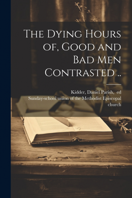 The Dying Hours of, Good and Bad Men Contrasted ..