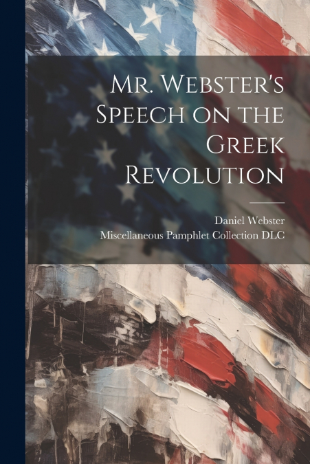 Mr. Webster’s Speech on the Greek Revolution