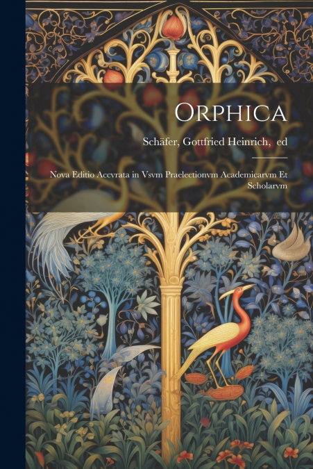 Orphica; nova editio accvrata in vsvm praelectionvm academicarvm et scholarvm