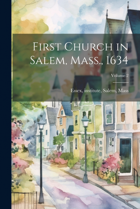 First Church in Salem, Mass., 1634; Volume 2