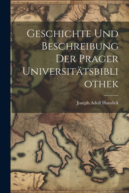 Geschichte Und Beschreibung Der Prager Universitätsbibliothek