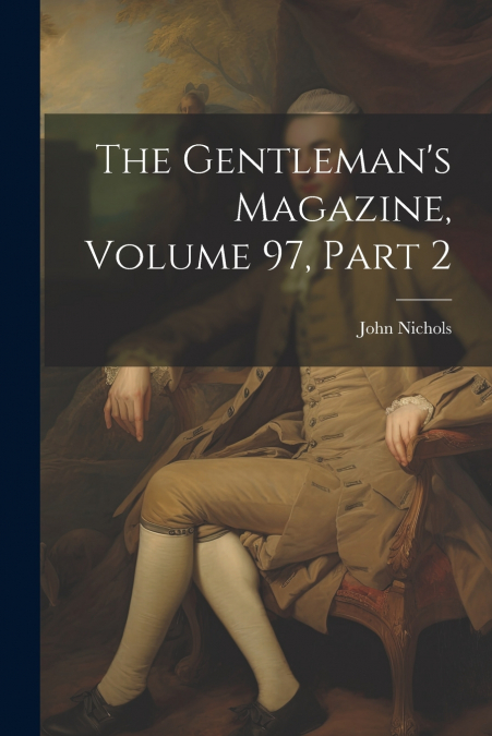 The Gentleman’s Magazine, Volume 97, part 2