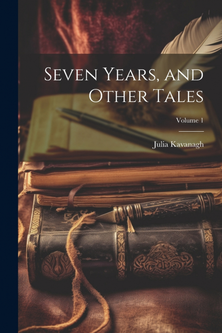 Seven Years, and Other Tales; Volume 1
