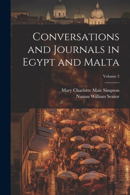 Conversations and Journals in Egypt and Malta; Volume 2