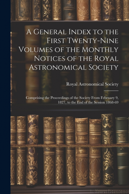 A General Index to the First Twenty-Nine Volumes of the Monthly Notices of the Royal Astronomical Society