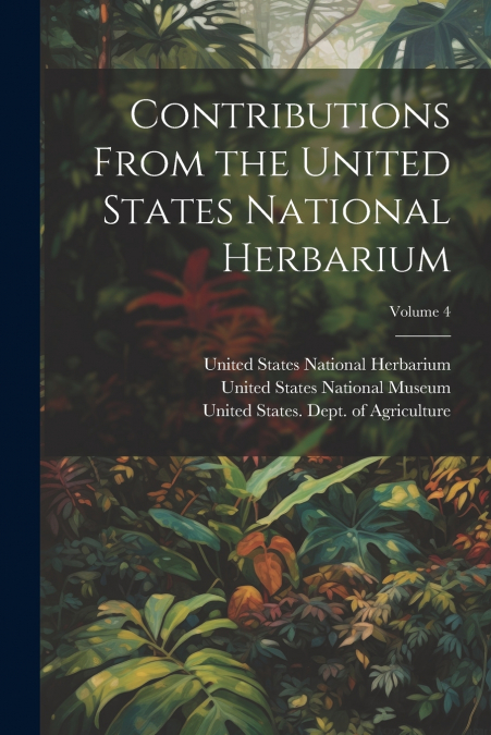 Contributions From the United States National Herbarium; Volume 4