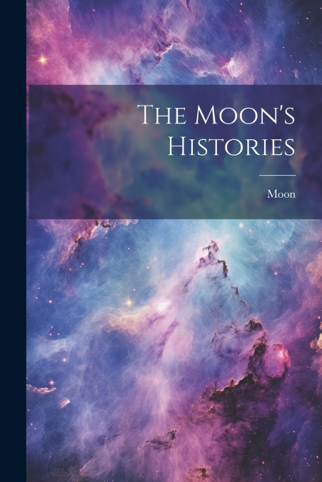 The Moon’s Histories