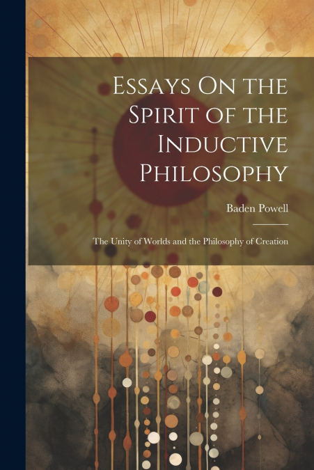 Essays On the Spirit of the Inductive Philosophy