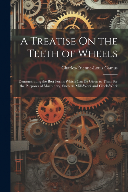 A Treatise On the Teeth of Wheels