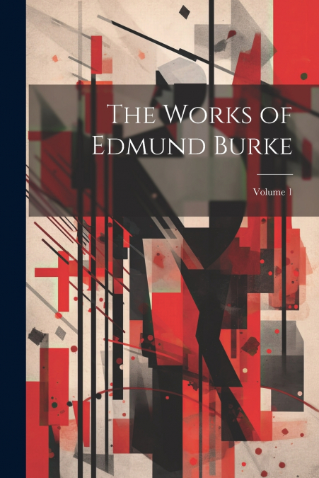 The Works of Edmund Burke; Volume 1