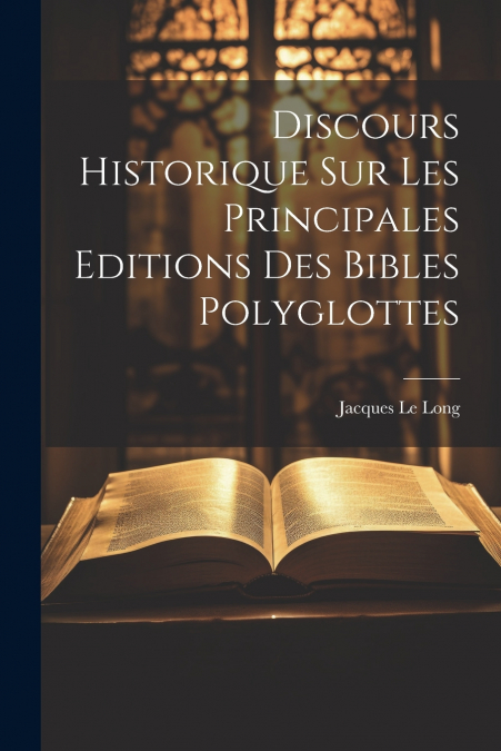 Discours Historique Sur Les Principales Editions Des Bibles Polyglottes