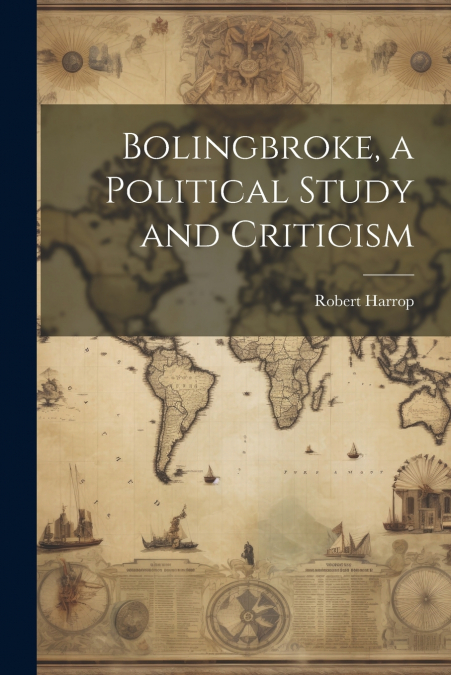 Bolingbroke, a Political Study and Criticism