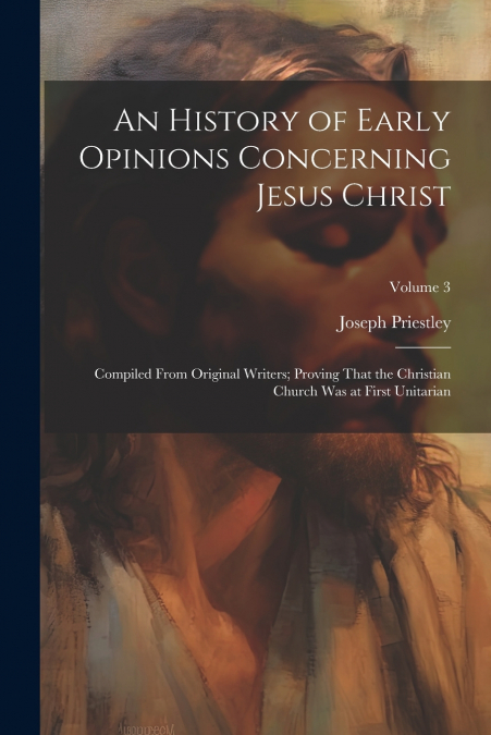 An History of Early Opinions Concerning Jesus Christ