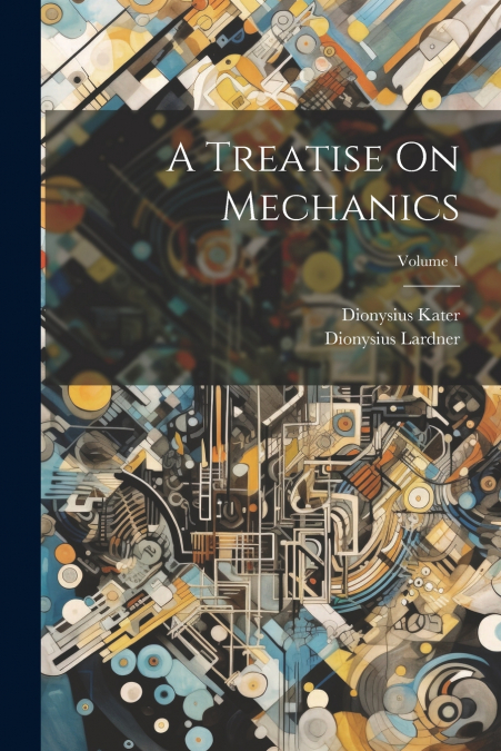 A Treatise On Mechanics; Volume 1