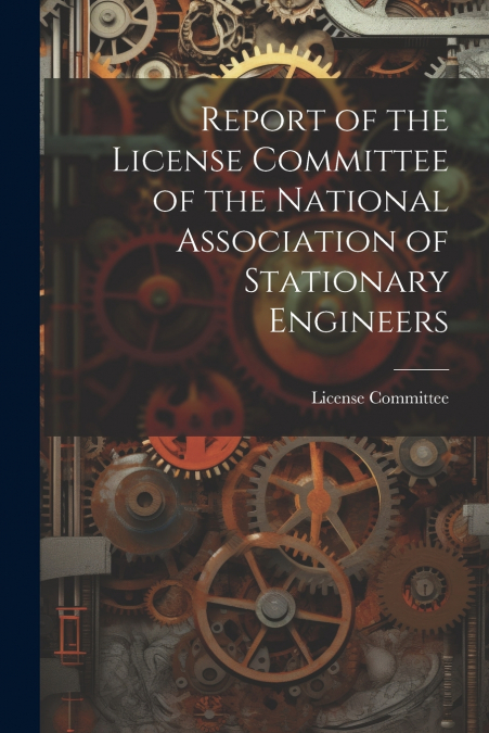 Report of the License Committee of the National Association of Stationary Engineers