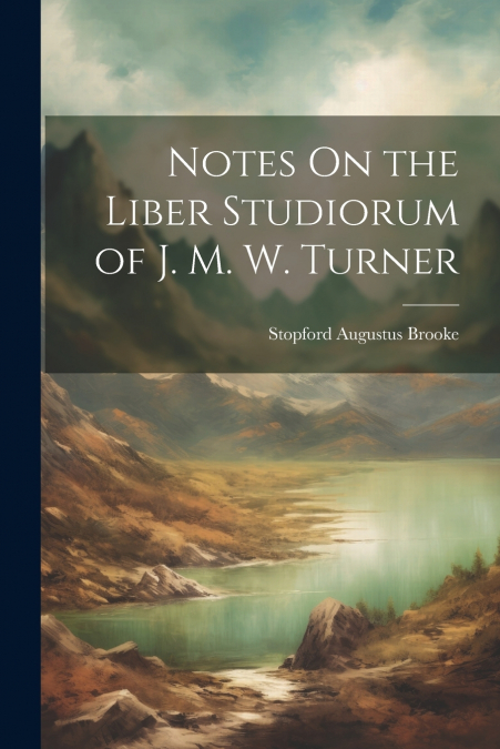 Notes On the Liber Studiorum of J. M. W. Turner