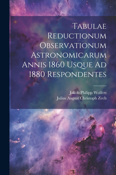 Tabulae Reductionum Observationum Astronomicarum Annis 1860 Usque Ad 1880 Respondentes