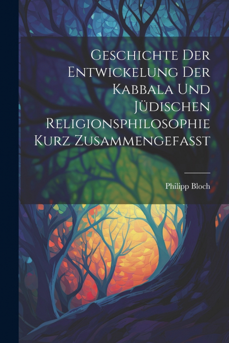 Geschichte Der Entwickelung Der Kabbala Und Jüdischen Religionsphilosophie Kurz Zusammengefasst