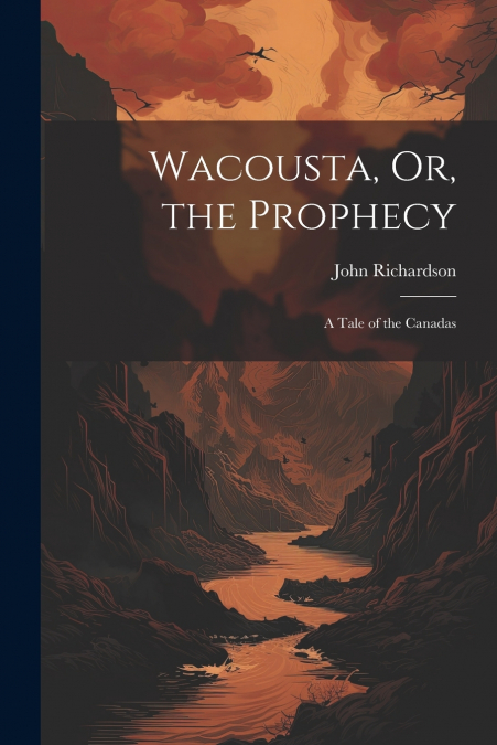 Wacousta, Or, the Prophecy
