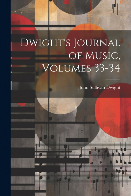Dwight’s Journal of Music, Volumes 33-34