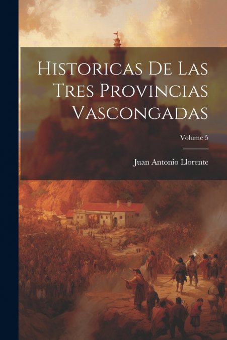 Historicas De Las Tres Provincias Vascongadas; Volume 5