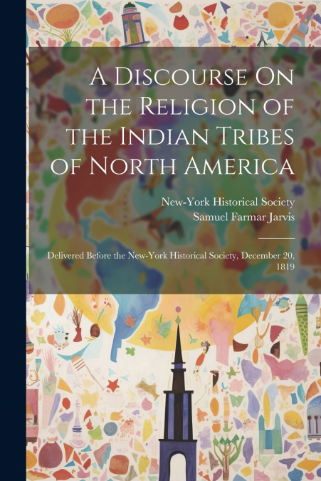 A Discourse On the Religion of the Indian Tribes of North America