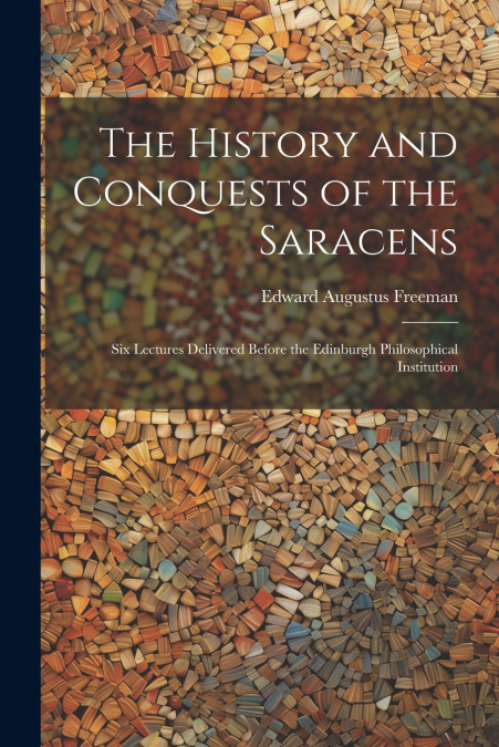 The History and Conquests of the Saracens