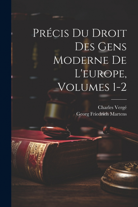 Précis Du Droit Des Gens Moderne De L’europe, Volumes 1-2