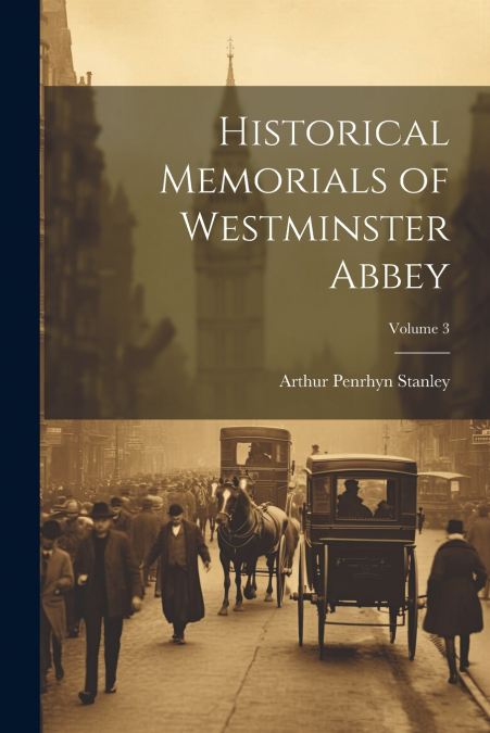 Historical Memorials of Westminster Abbey; Volume 3