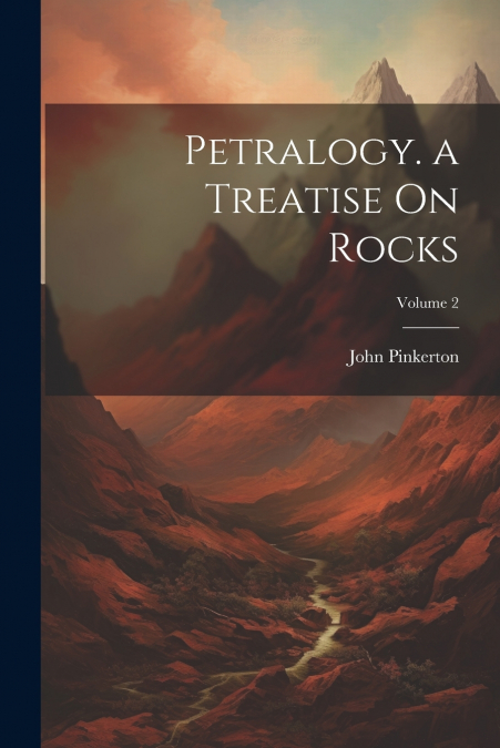 Petralogy. a Treatise On Rocks; Volume 2
