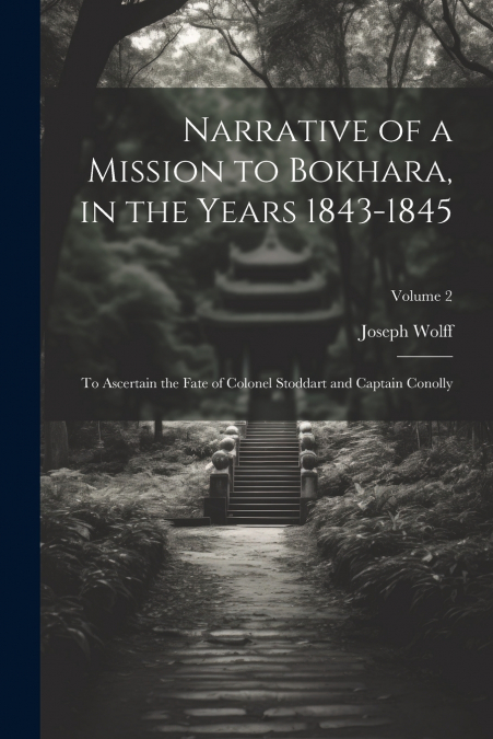 Narrative of a Mission to Bokhara, in the Years 1843-1845