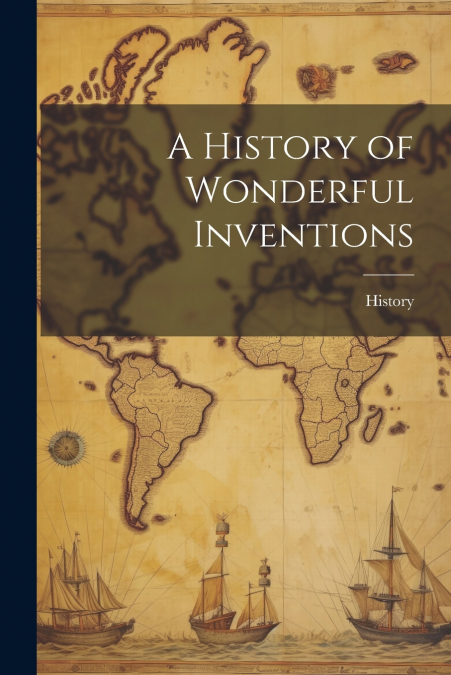 A History of Wonderful Inventions