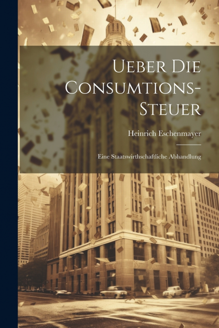 Ueber Die Consumtions-Steuer