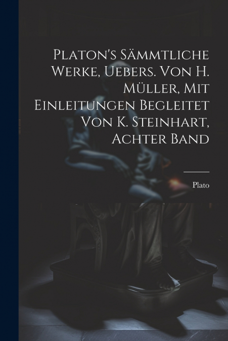 Platon’s sämmtliche Werke, Uebers. von H. Müller, mit Einleitungen begleitet von K. Steinhart, Achter Band
