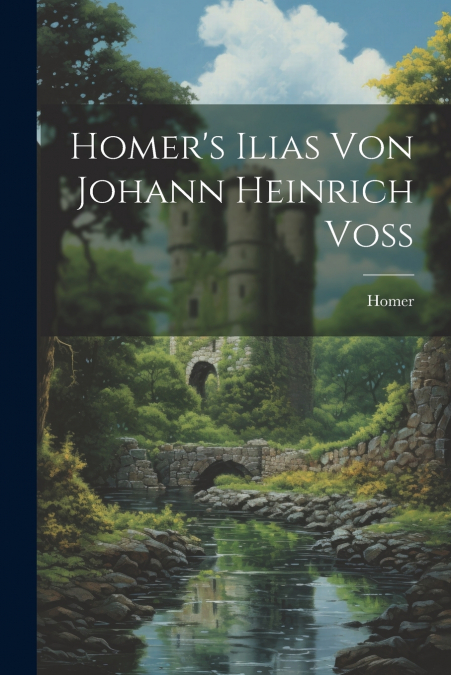 Homer’s Ilias Von Johann Heinrich Voss