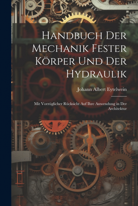 Handbuch Der Mechanik Fester Körper Und Der Hydraulik