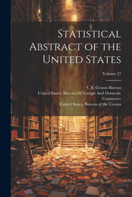 Statistical Abstract of the United States; Volume 27