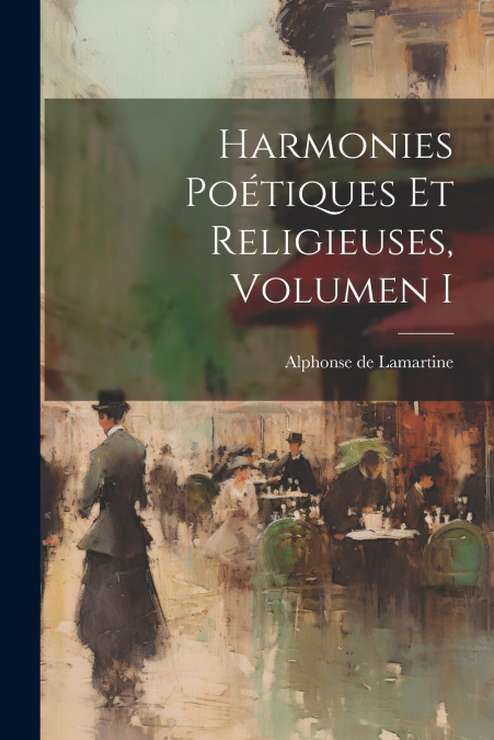 Harmonies Poétiques Et Religieuses, Volumen I