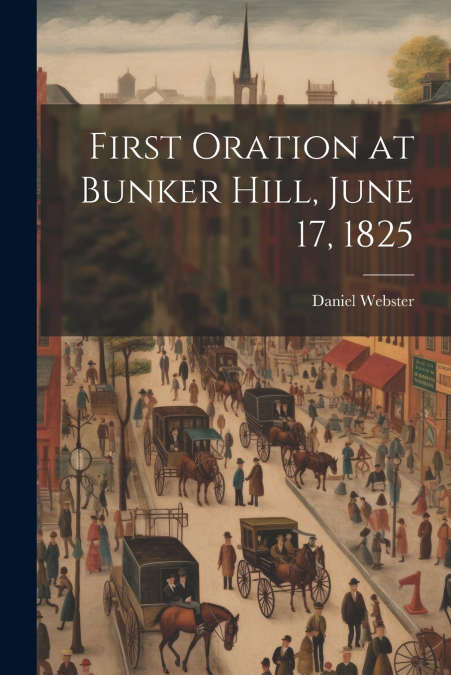 First Oration at Bunker Hill, June 17, 1825