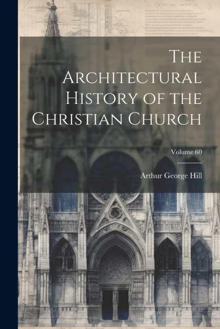The Architectural History of the Christian Church; Volume 60