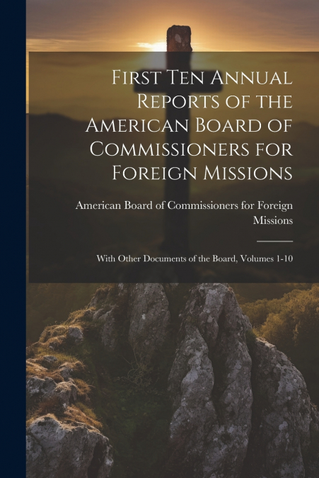 First Ten Annual Reports of the American Board of Commissioners for Foreign Missions