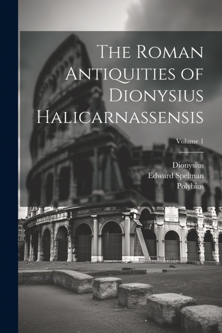 The Roman Antiquities of Dionysius Halicarnassensis; Volume 1