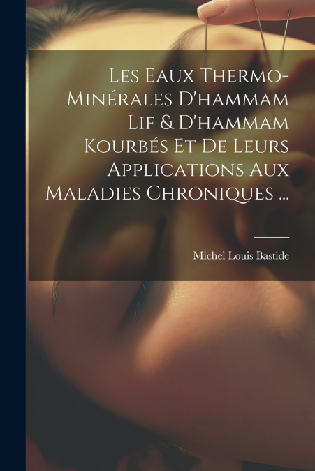 Les Eaux Thermo-Minérales D’hammam Lif & D’hammam Kourbés Et De Leurs Applications Aux Maladies Chroniques ...