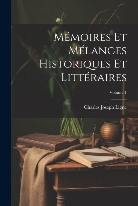 Mémoires Et Mélanges Historiques Et Littéraires; Volume 1
