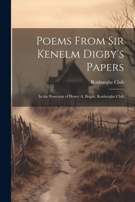 Poems From Sir Kenelm Digby’s Papers